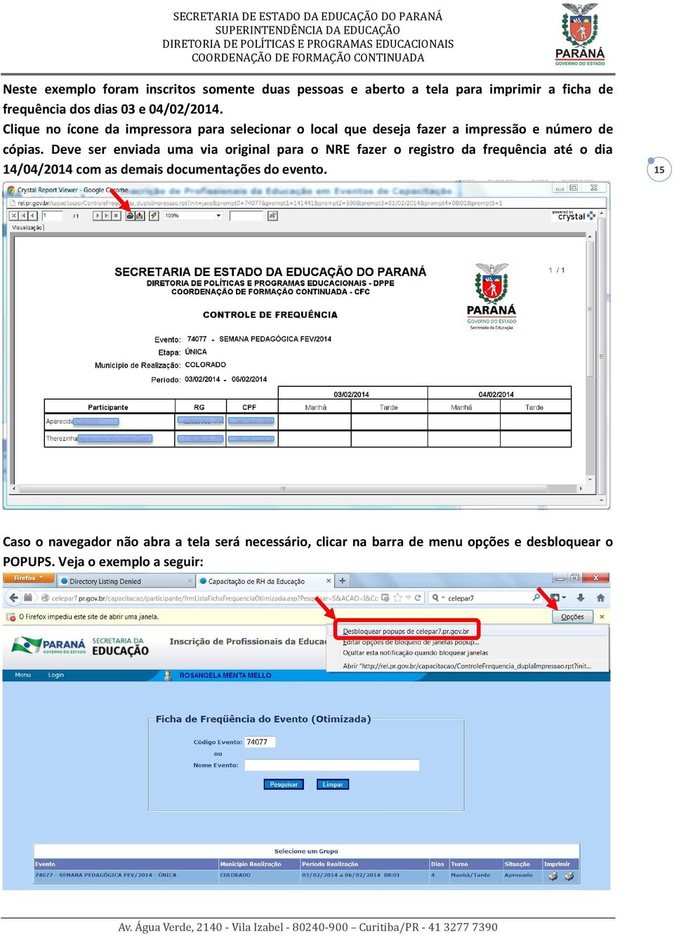 Deve ser enviada uma via original para o NRE fazer o registro da frequência até o dia 14/04/2014 com as demais documentações