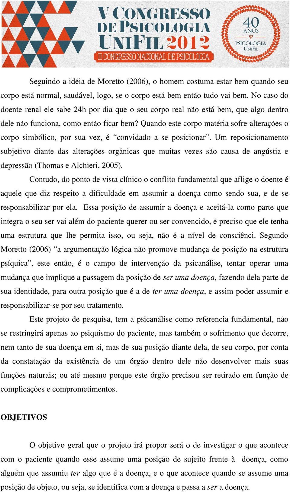 Quando este corpo matéria sofre alterações o corpo simbólico, por sua vez, é convidado a se posicionar.