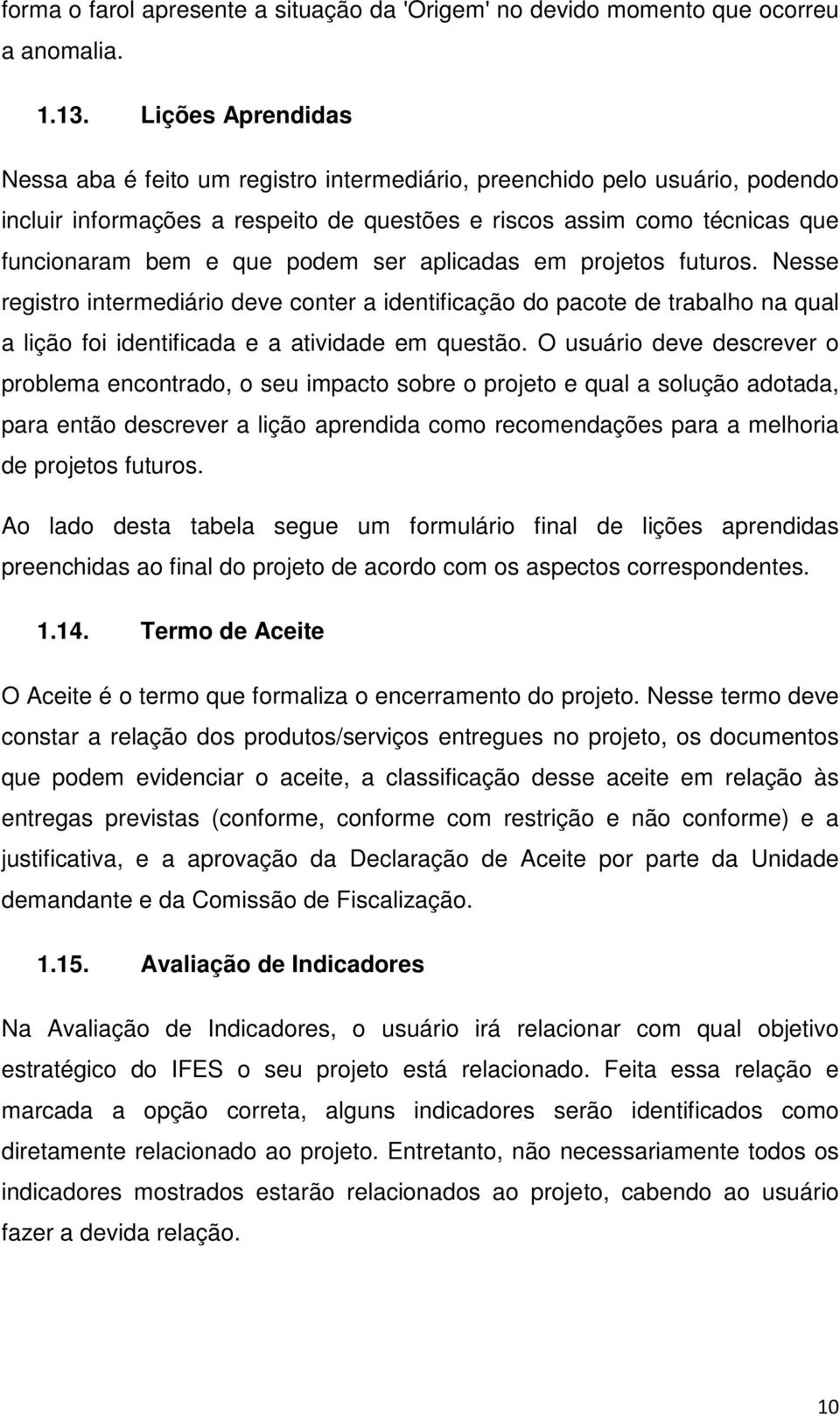 ser aplicadas em projetos futuros. Nesse registro intermediário deve conter a identificação do pacote de trabalho na qual a lição foi identificada e a atividade em questão.