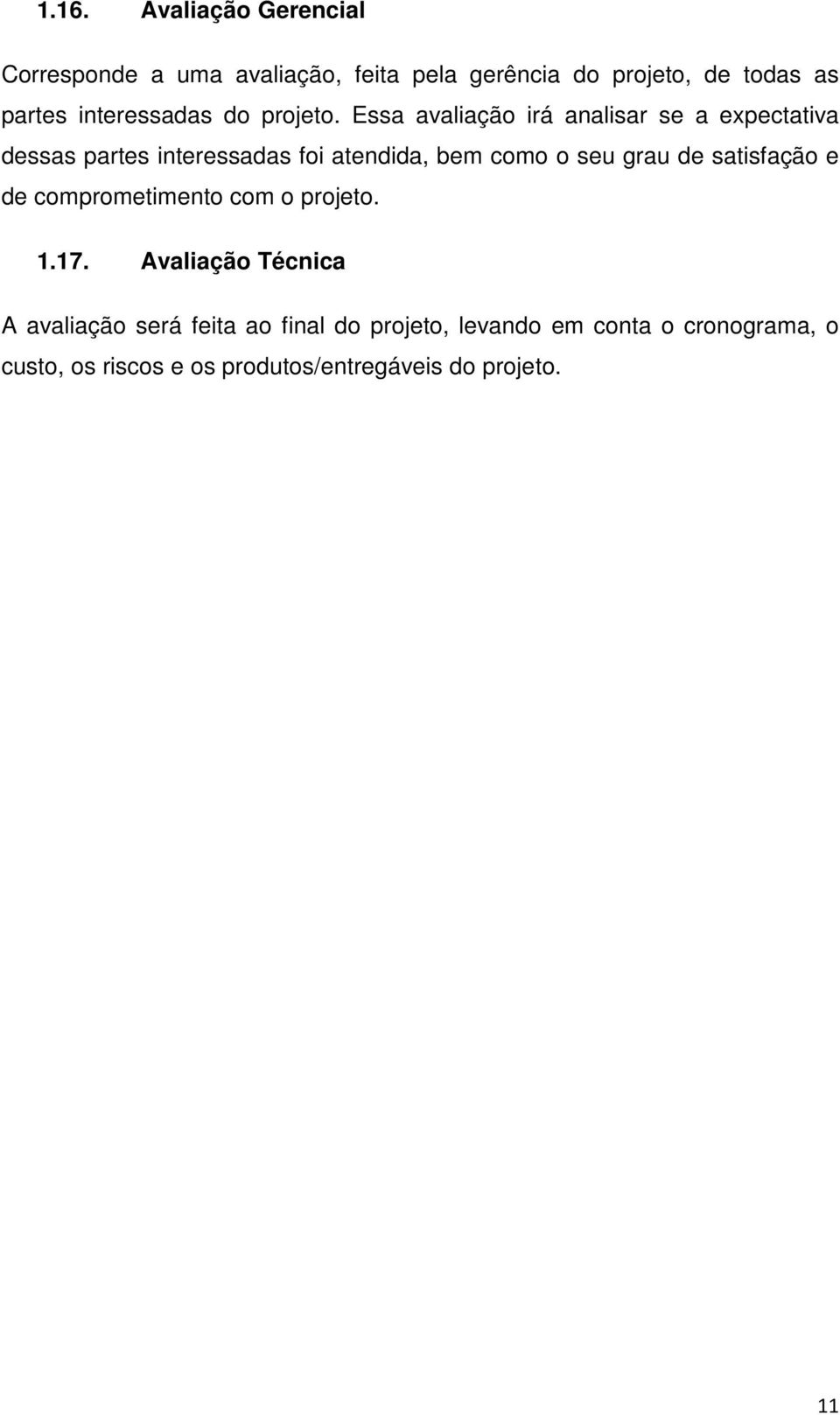 Essa avaliação irá analisar se a expectativa dessas partes interessadas foi atendida, bem como o seu grau de