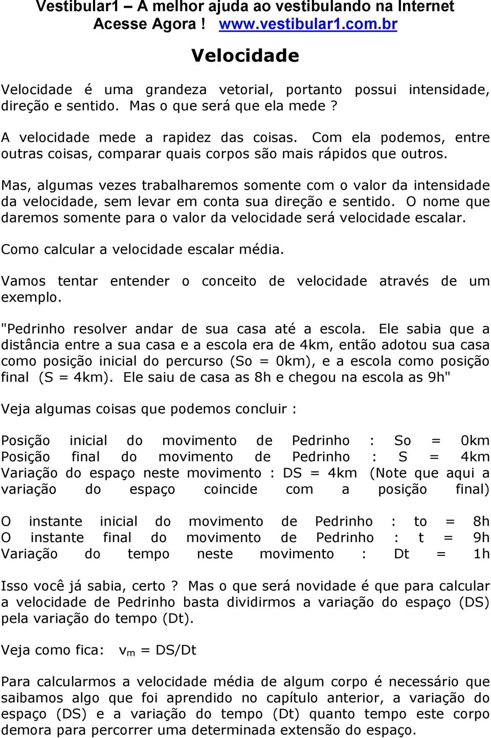 Mas, algumas vezes trabalharemos somente com o valor da intensidade da velocidade, sem levar em conta sua direção e sentido.