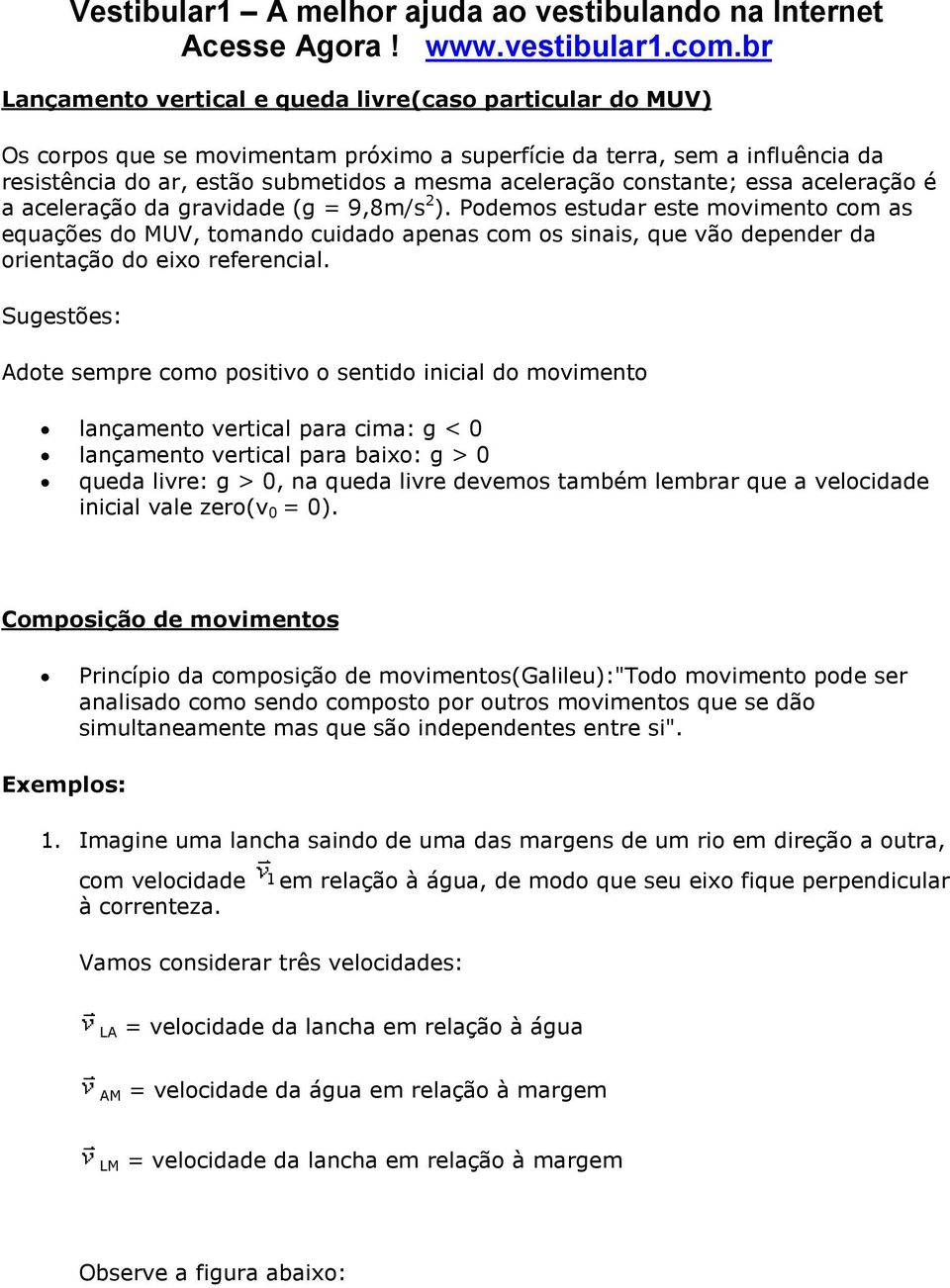 Podemos estudar este movimento com as equações do MUV, tomando cuidado apenas com os sinais, que vão depender da orientação do eixo referencial.