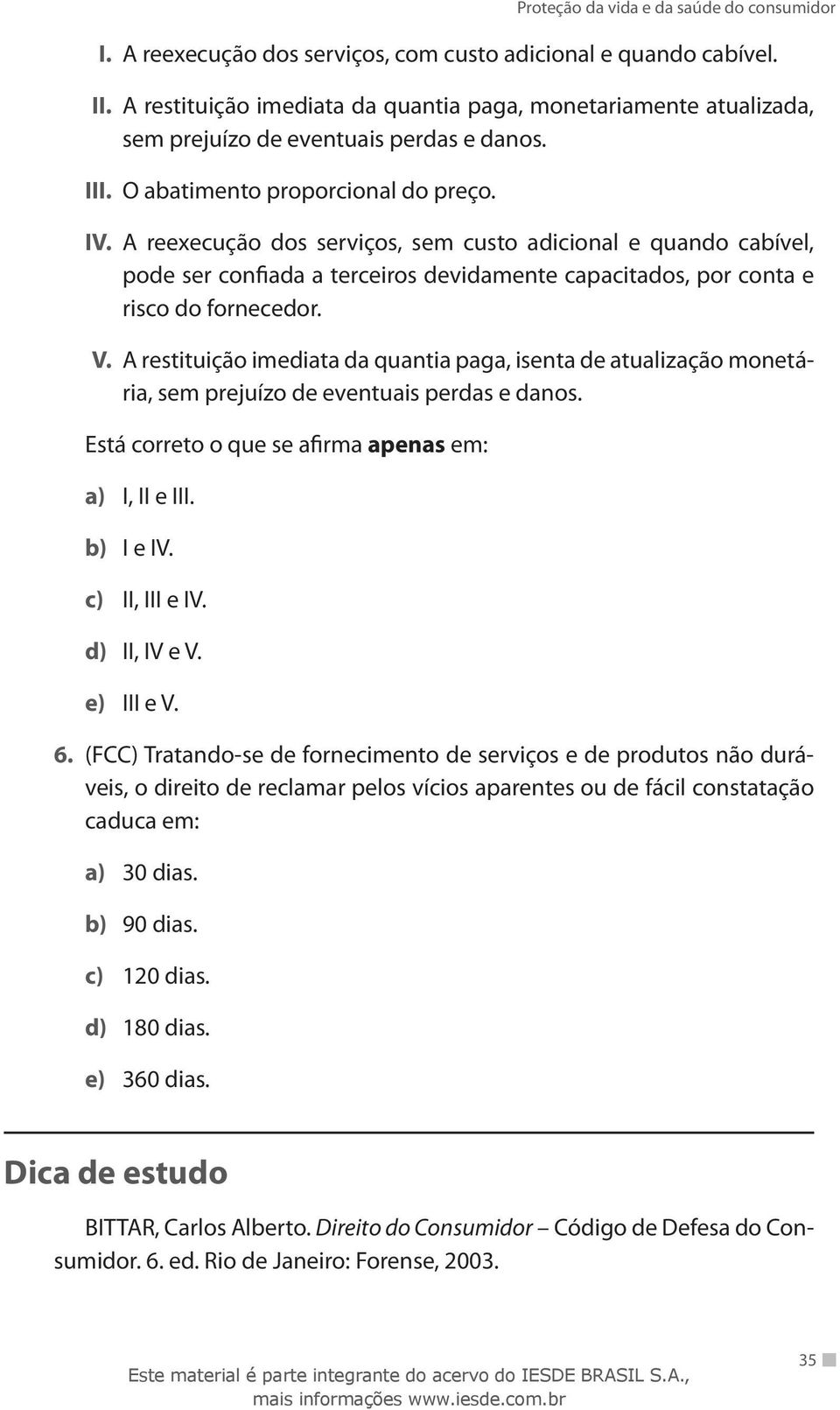 A restituição imediata da quantia paga, isenta de atualização monetária, sem prejuízo de eventuais perdas e danos. Está correto o que se afirma apenas em: a) I, II e III. b) I e IV. c) II, III e IV.