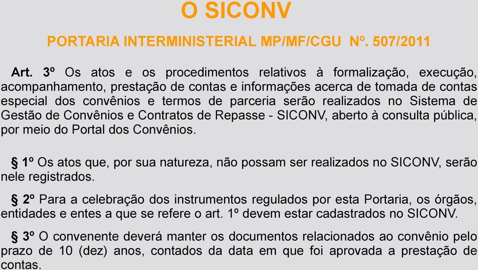 realizados no Sistema de Gestão de Convênios e Contratos de Repasse - SICONV, aberto à consulta pública, por meio do Portal dos Convênios.