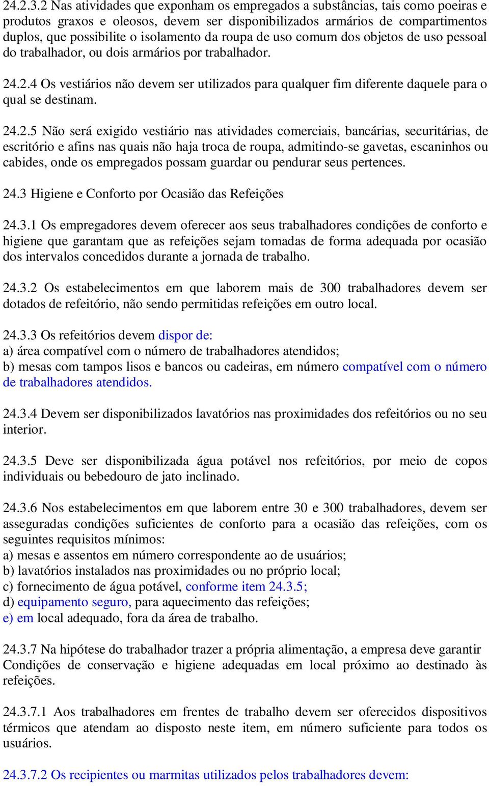 roupa de uso comum dos objetos de uso pessoal do trabalhador, ou dois armários por trabalhador. 24.2.4 Os vestiários não devem ser utilizados para qualquer fim diferente daquele para o qual se destinam.