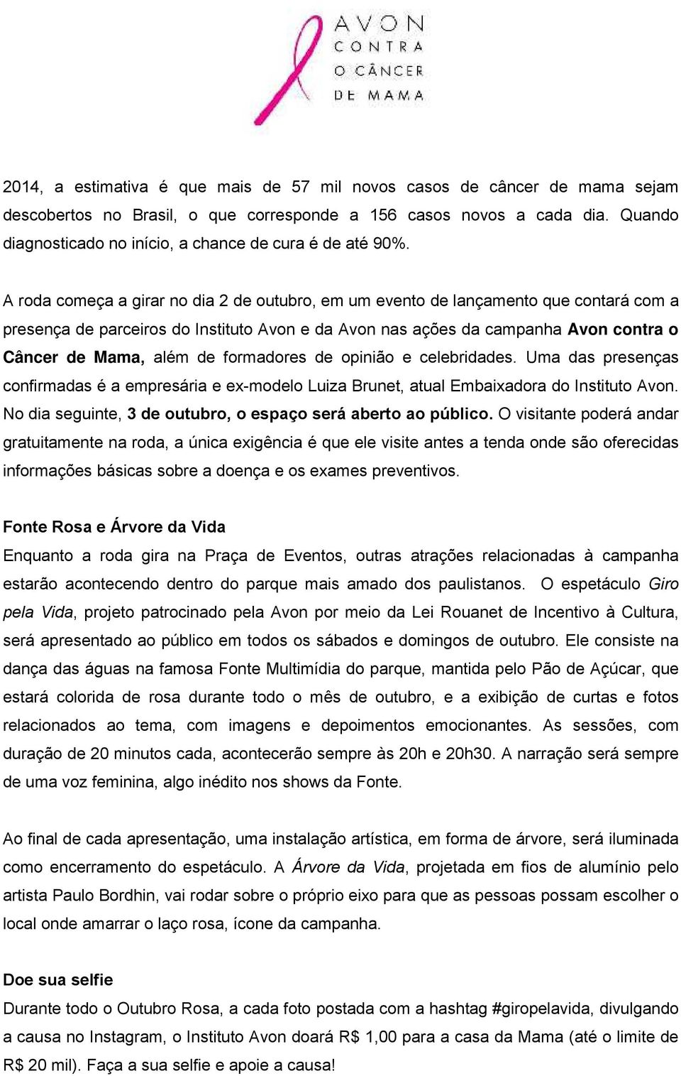 A roda começa a girar no dia 2 de outubro, em um evento de lançamento que contará com a presença de parceiros do Instituto Avon e da Avon nas ações da campanha Avon contra o Câncer de Mama, além de