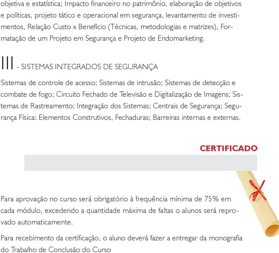 III - SISTEMAS INTEGRADOS DE SEGURANÇA Sistemas de controle de acesso; Sistemas de intrusão; Sistemas de detecção e combate de fogo; Circuito Fechado de Televisão e Digitalização de Imagens; Sistemas