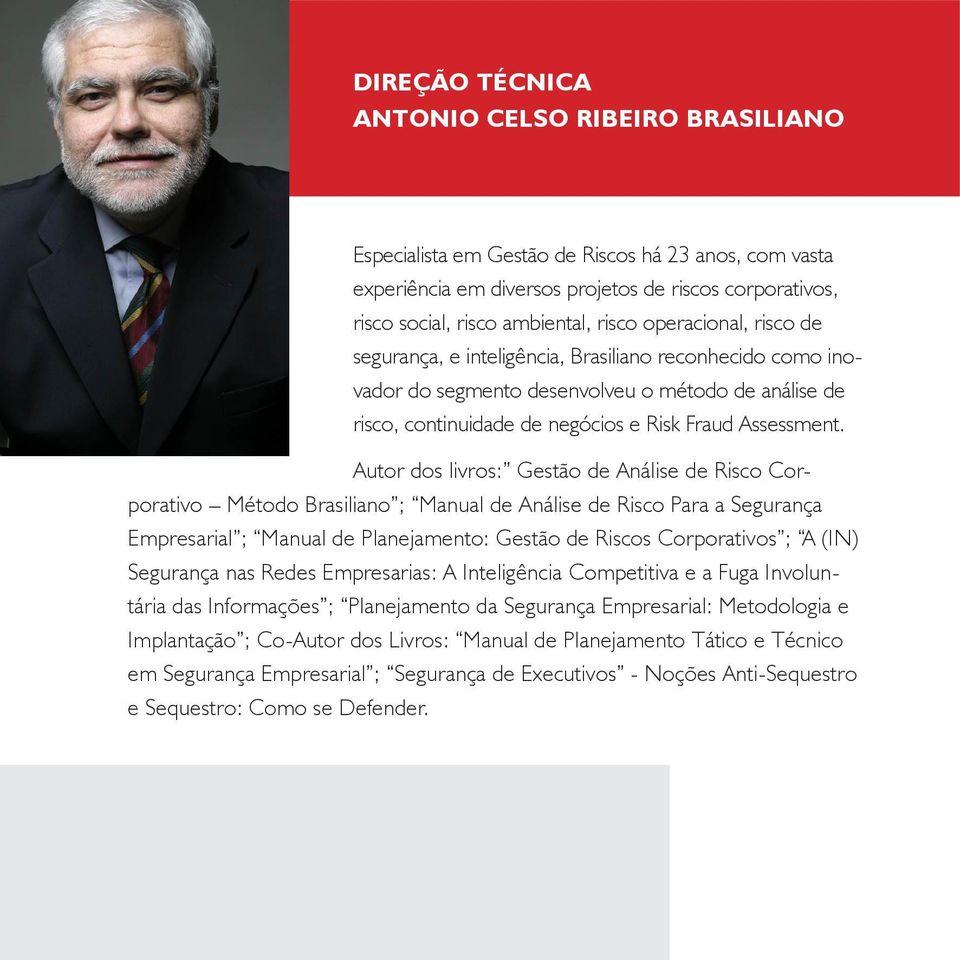 Autor dos livros: Gestão de Análise de Risco Corporativo Método Brasiliano ; Manual de Análise de Risco Para a Segurança Empresarial ; Manual de Planejamento: Gestão de Riscos Corporativos ; A (IN)
