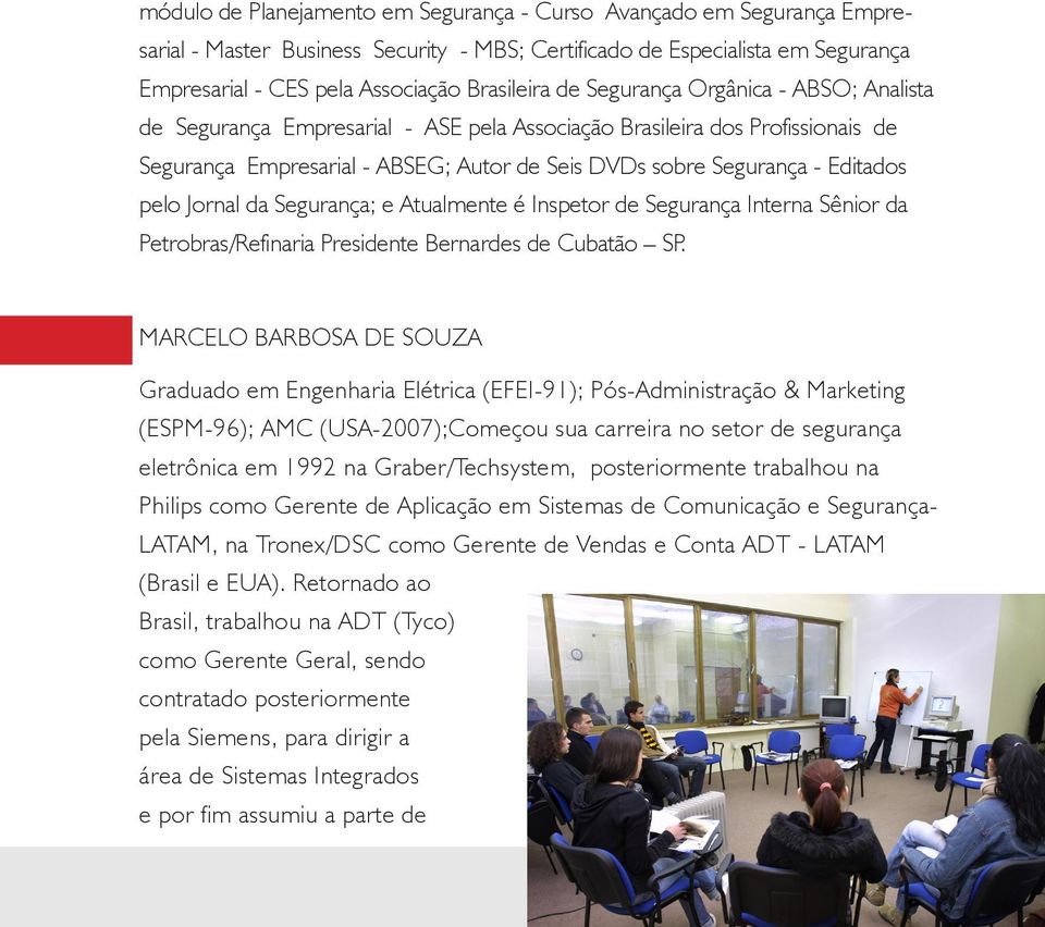 Jornal da Segurança; e Atualmente é Inspetor de Segurança Interna Sênior da Petrobras/Refinaria Presidente Bernardes de Cubatão SP.