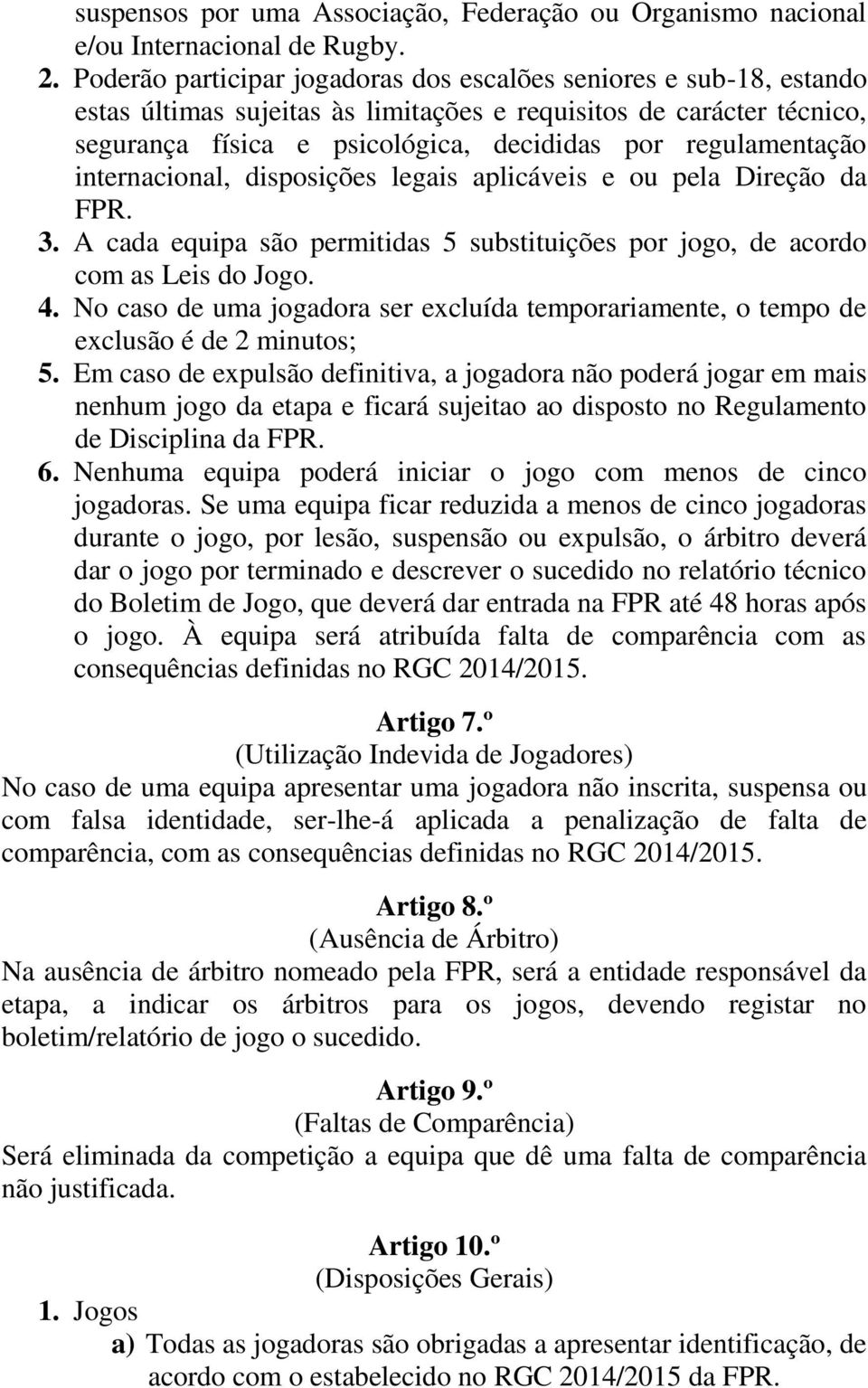 regulamentação internacional, disposições legais aplicáveis e ou pela Direção da FPR. 3. A cada equipa são permitidas 5 substituições por jogo, de acordo com as Leis do Jogo. 4.