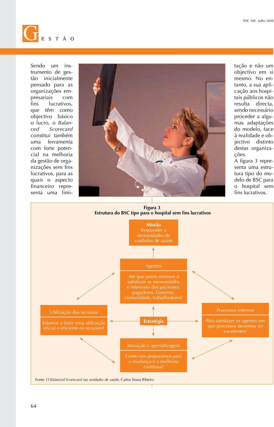 No entanto, a sua aplicação aos hospitais públicos não resulta directa, sendo necessário proceder a algumas adaptações do modelo, face à realidade e objectivo distinto destas organizações.