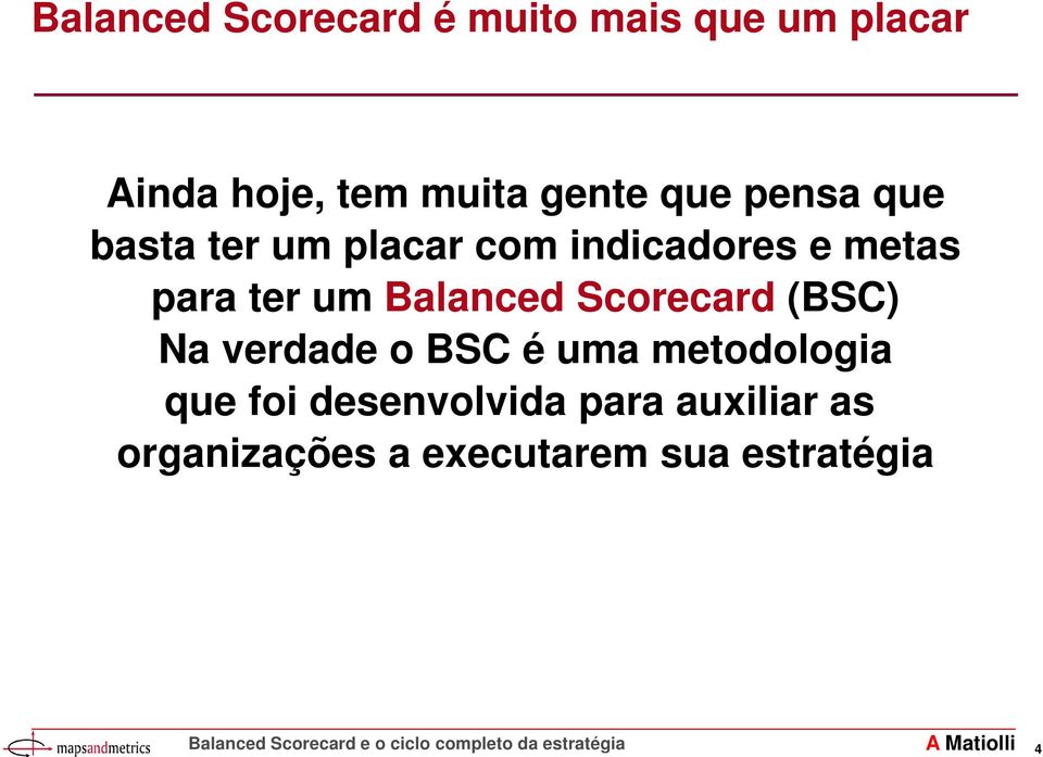 ter um Balanced Scorecard (BSC) Na verdade o BSC é uma metodologia que