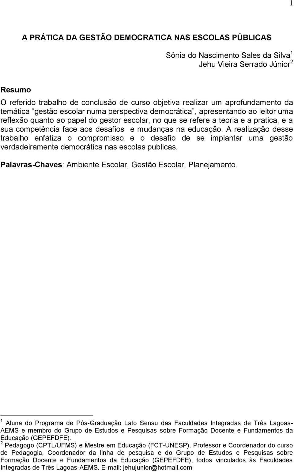 competência face aos desafios e mudanças na educação. A realização desse trabalho enfatiza o compromisso e o desafio de se implantar uma gestão verdadeiramente democrática nas escolas publicas.