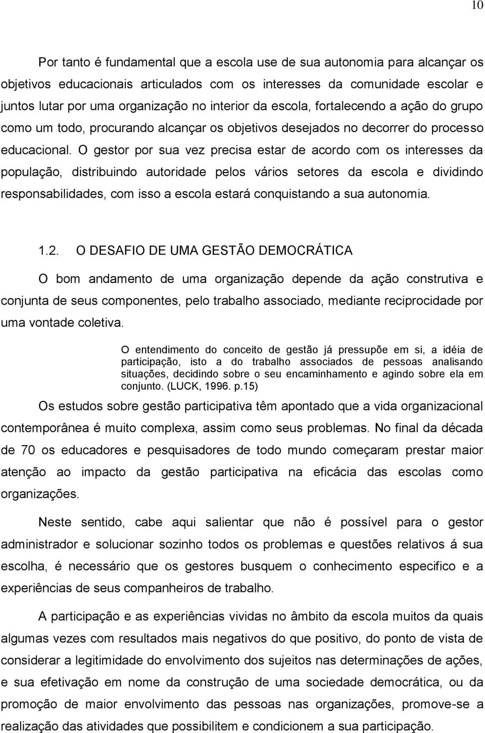 O gestor por sua vez precisa estar de acordo com os interesses da população, distribuindo autoridade pelos vários setores da escola e dividindo responsabilidades, com isso a escola estará