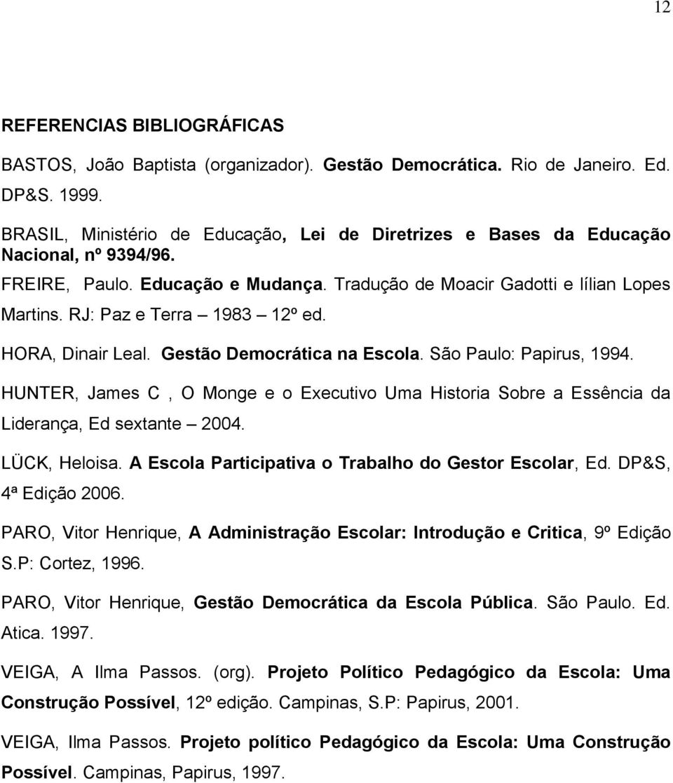 RJ: Paz e Terra 1983 12º ed. HORA, Dinair Leal. Gestão Democrática na Escola. São Paulo: Papirus, 1994.