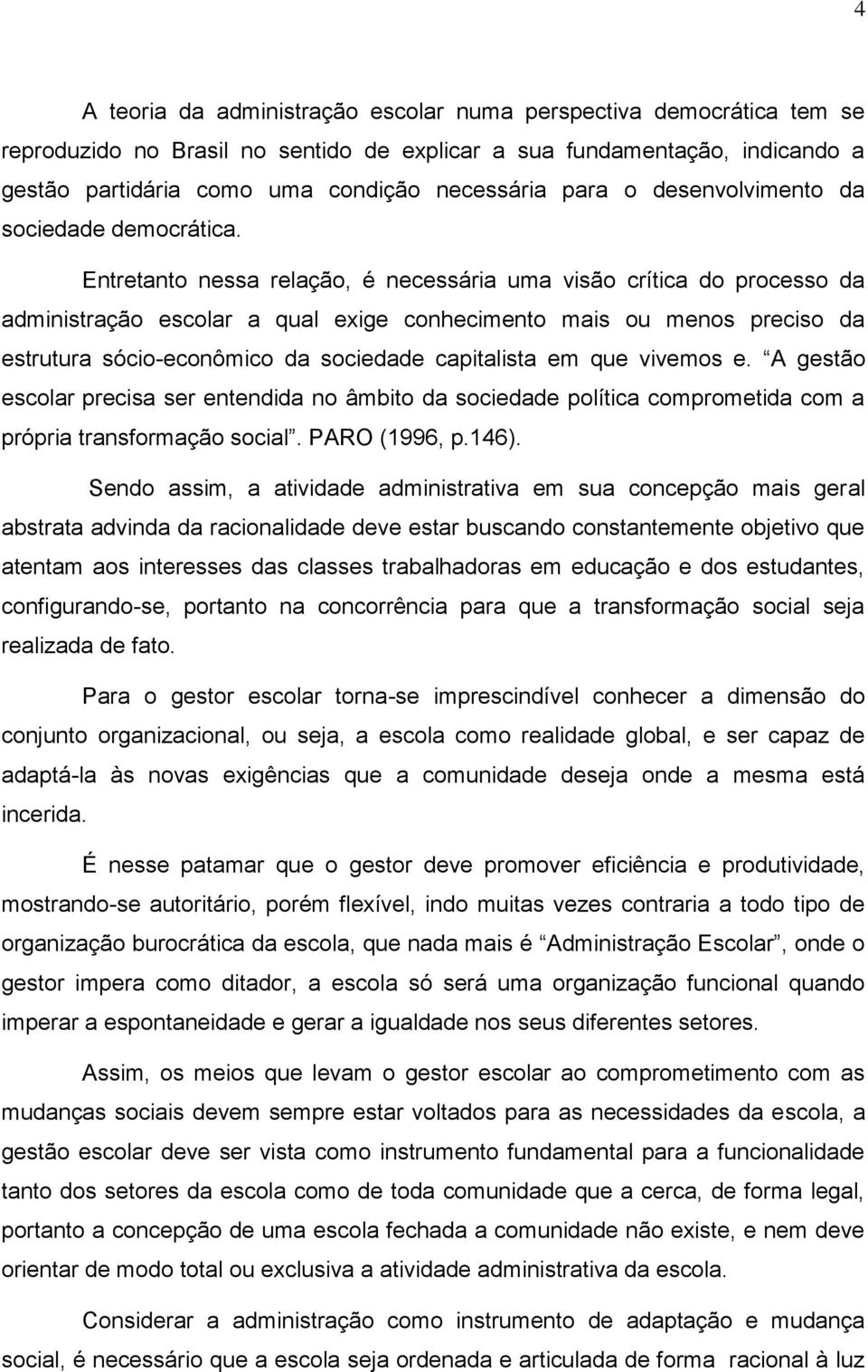 Entretanto nessa relação, é necessária uma visão crítica do processo da administração escolar a qual exige conhecimento mais ou menos preciso da estrutura sócio-econômico da sociedade capitalista em