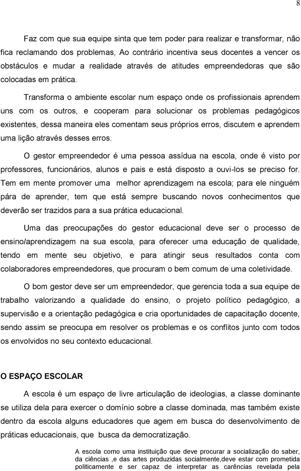 Transforma o ambiente escolar num espaço onde os profissionais aprendem uns com os outros, e cooperam para solucionar os problemas pedagógicos existentes, dessa maneira eles comentam seus próprios