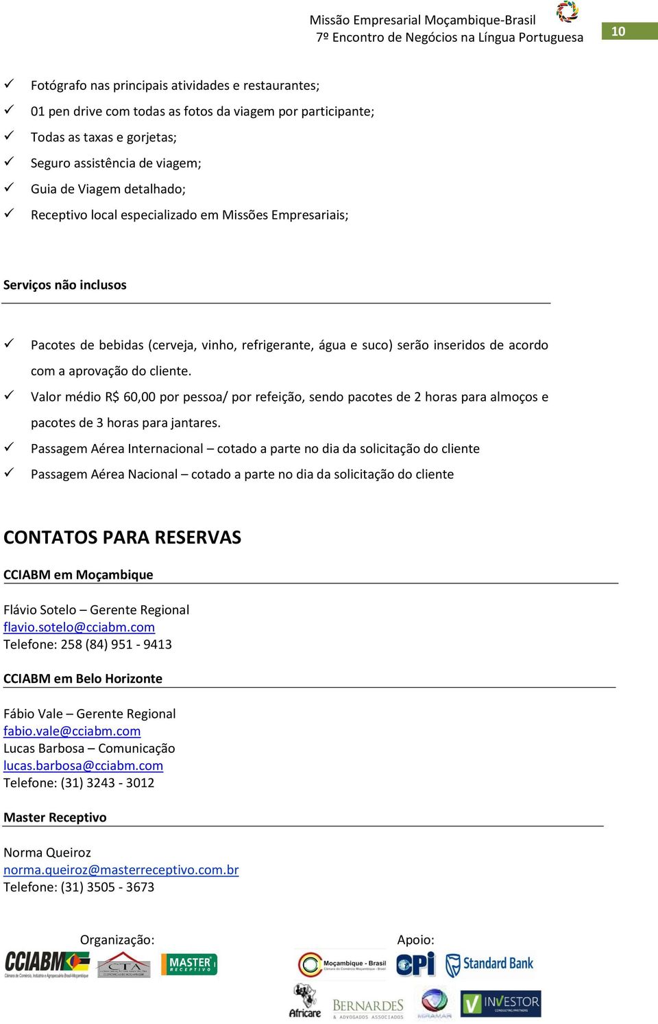 Valor médio R$ 60,00 por pessoa/ por refeição, sendo pacotes de 2 horas para almoços e pacotes de 3 horas para jantares.