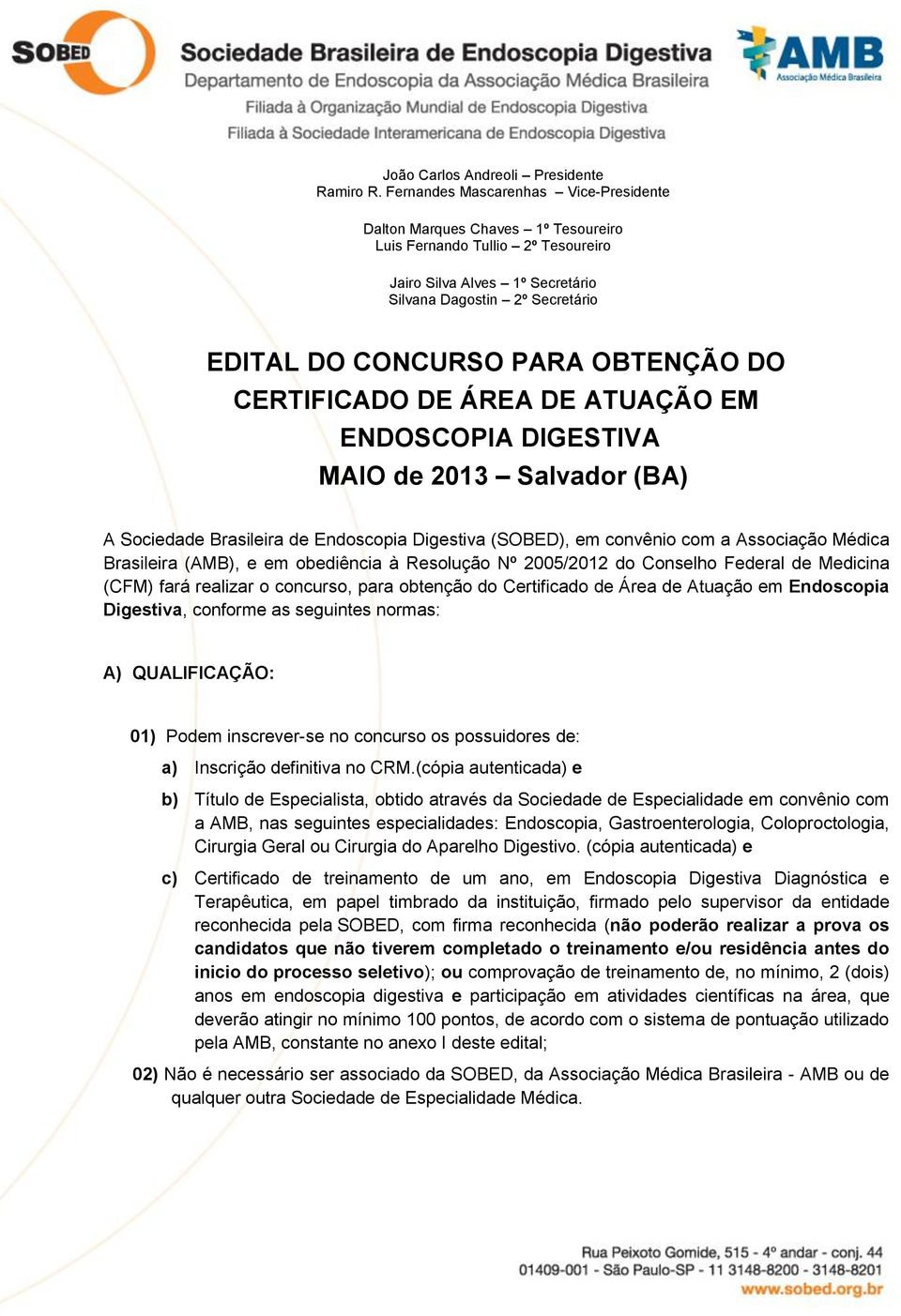 Endoscopia Digestiva, conforme as seguintes normas: A) QUALIFICAÇÃO: 01) Podem inscrever-se no concurso os possuidores de: a) Inscrição definitiva no CRM.