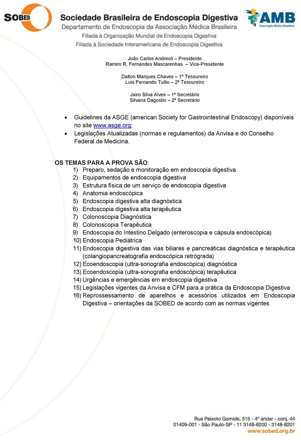 endoscópica 5) Endoscopia digestiva alta diagnóstica 6) Endoscopia digestiva alta terapêutica 7) Colonoscopia Diagnóstica 8) Colonoscopia Terapêutica 9) Endoscopia do Intestino Delgado (enteroscopia