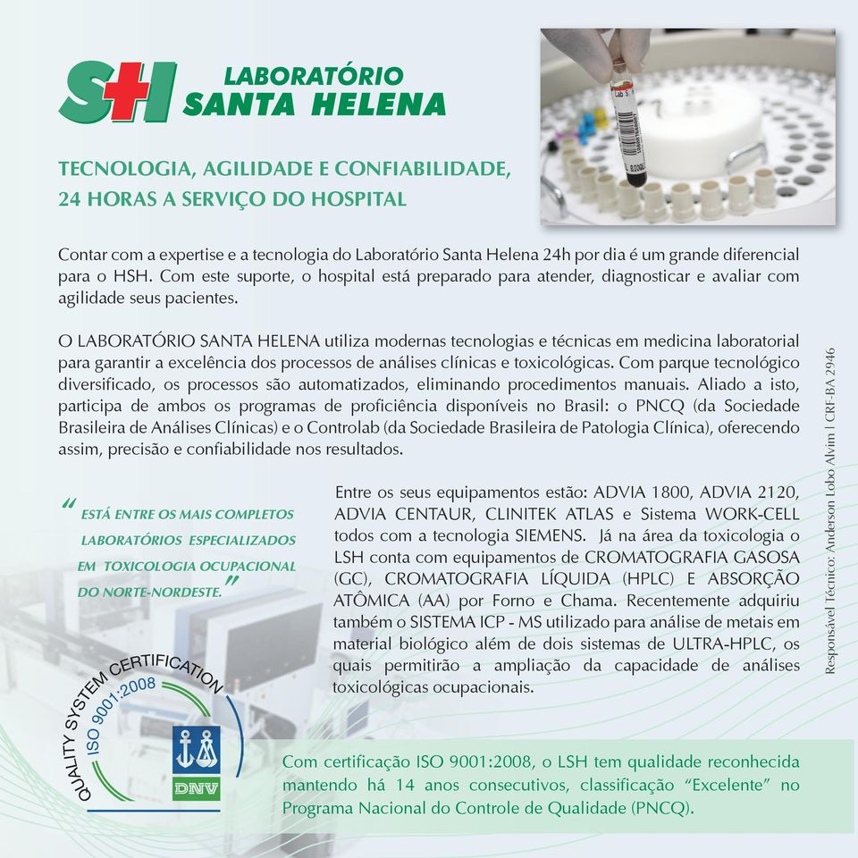 Aliado a isto, participa de ambos os programas de proficiência disponíveis no Brasil: o PNCQ (da Sociedade Brasileira de Análises Clínicas) e o Controlab (da Sociedade Brasileira de Patologia