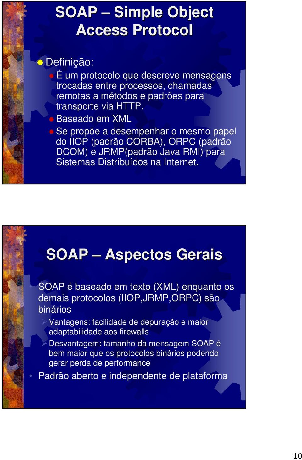 SOAP Aspectos Gerais SOAP é baseado em texto (XML) enquanto os demais protocolos (IIOP,JRMP,ORPC) são binários Vantagens: facilidade de depuração e maior