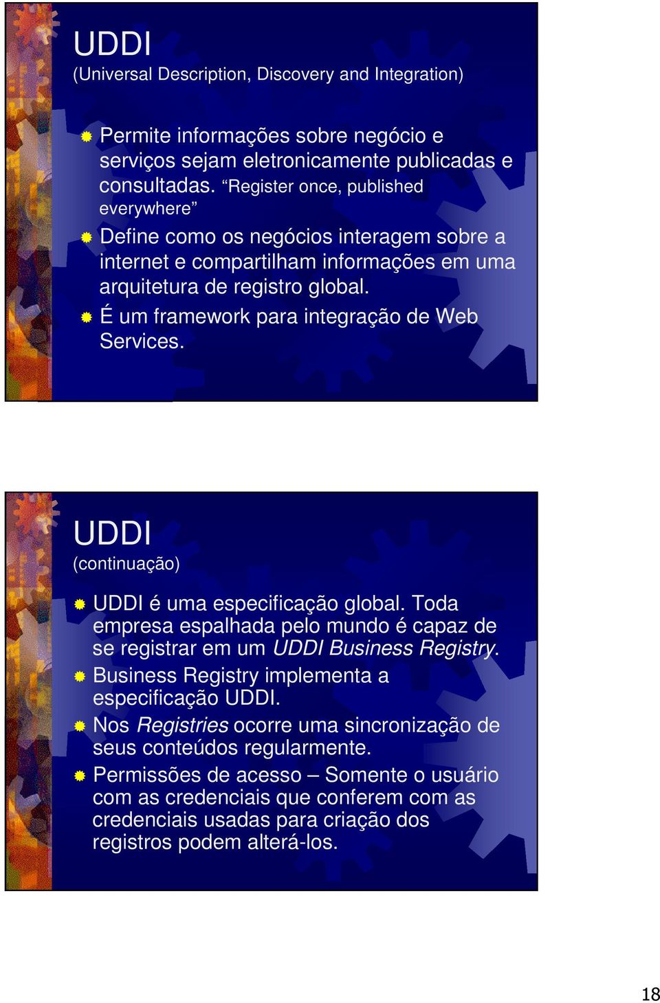É um framework para integração de Web Services. UDDI (continuação) UDDI é uma especificação global. Toda empresa espalhada pelo mundo é capaz de se registrar em um UDDI Business Registry.