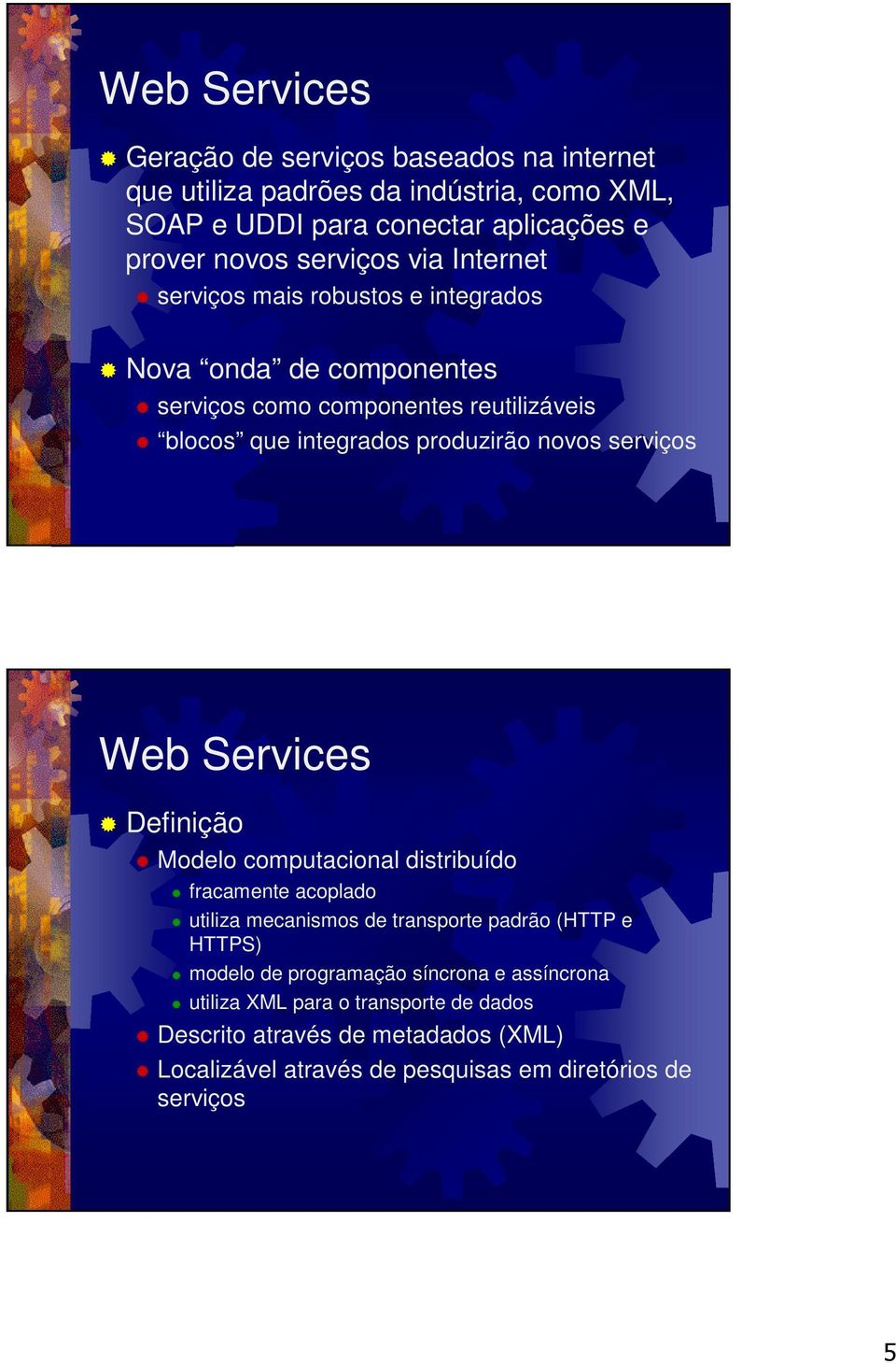 novos serviços Web Services Definição Modelo computacional distribuído fracamente acoplado utiliza mecanismos de transporte padrão (HTTP e HTTPS) modelo de