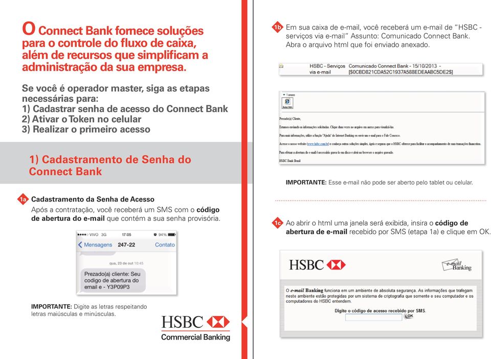 e-mail de HSBC - serviços via e-mail Assunto: Comunicado. Abra o arquivo html que foi enviado anexado. 1) Cadastramento de Senha do IMPORTANTE: Esse e-mail não pode ser aberto pelo tablet ou celular.