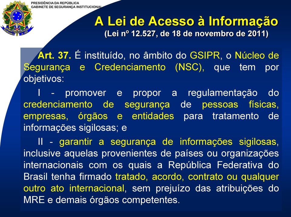 segurança de pessoas físicas, empresas, órgãos e entidades para tratamento de informações sigilosas; e II - garantir a segurança de informações sigilosas, inclusive