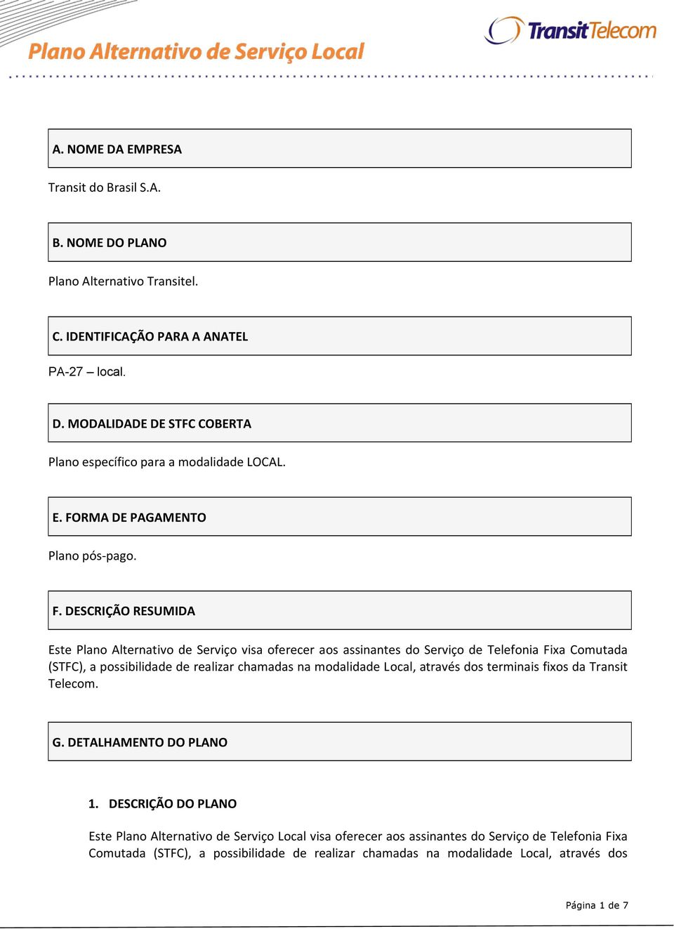 possibilidade de realizar chamadas na modalidade Local, através dos terminais fixos da Transit Telecom. G. DETALHAMENTO DO PLANO 1.