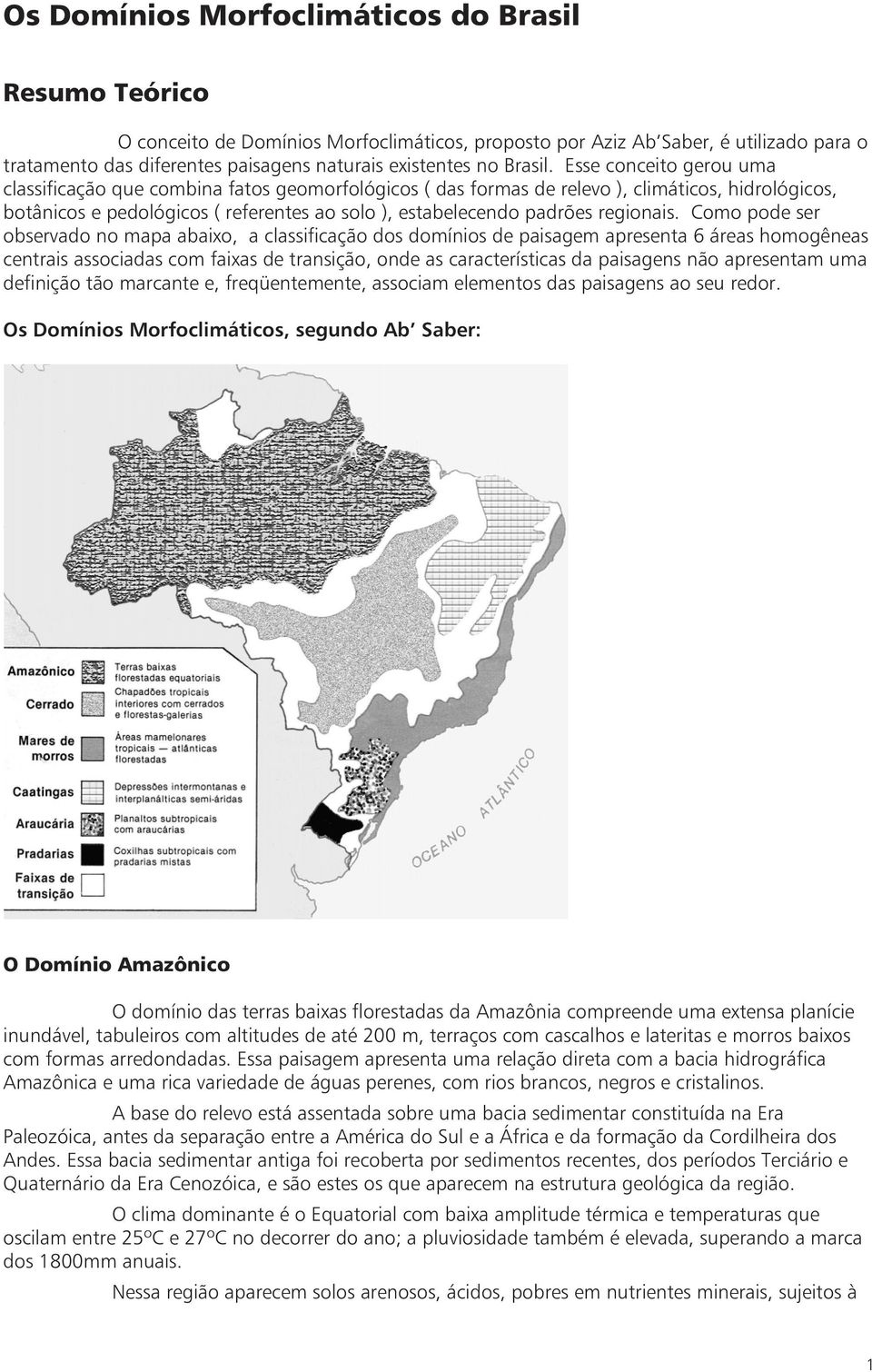 Esse conceito gerou uma classificação que combina fatos geomorfológicos ( das formas de relevo ), climáticos, hidrológicos, botânicos e pedológicos ( referentes ao solo ), estabelecendo padrões