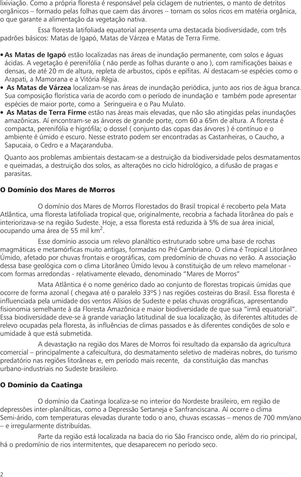 alimentação da vegetação nativa. Essa floresta latifoliada equatorial apresenta uma destacada biodiversidade, com três padrões básicos: Matas de Igapó, Matas de Várzea e Matas de Terra Firme.