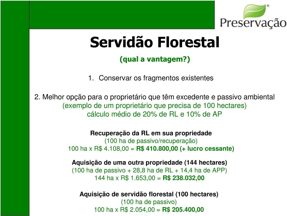 RL e 10% de AP Recuperação da RL em sua propriedade (100 ha de passivo/recuperação) 100 ha x R$ 4.108,00 = R$ 410.