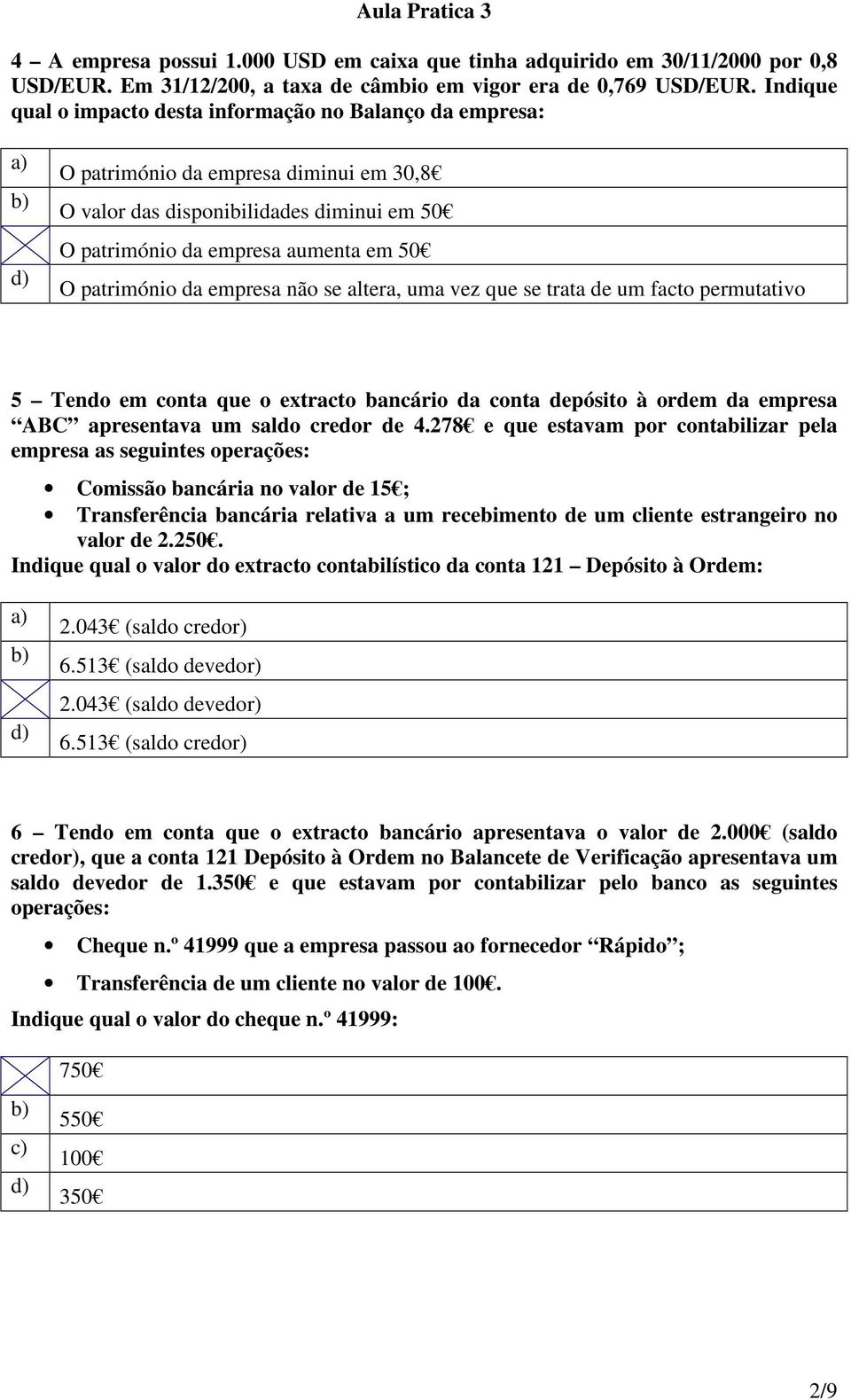 da empresa não se altera, uma vez que se trata de um facto permutativo 5 Tendo em conta que o extracto bancário da conta depósito à ordem da empresa ABC apresentava um saldo credor de 4.