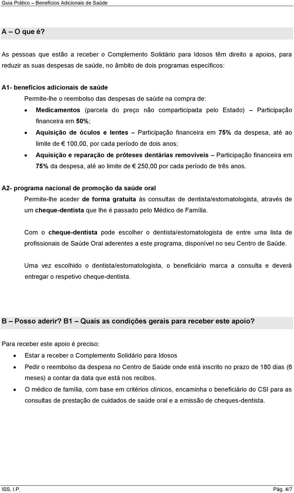 saúde Permite-lhe o reembolso das despesas de saúde na compra de: Medicamentos (parcela do preço não comparticipada pelo Estado) Participação financeira em 50%; Aquisição de óculos e lentes