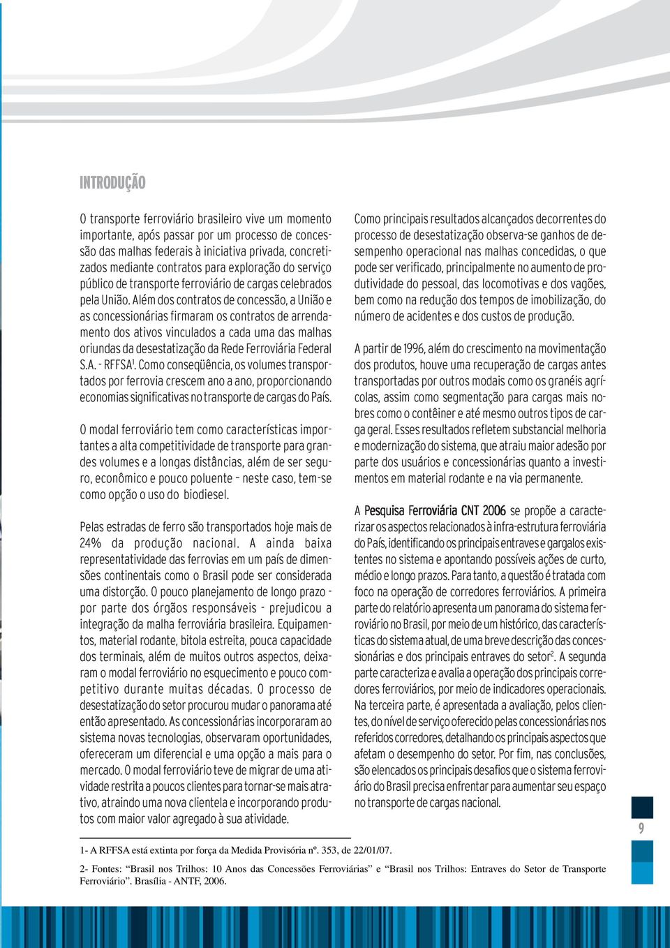 Além dos contratos de concessão, a União e as concessionárias firmaram os contratos de arrendamento dos ativos vinculados a cada uma das malhas oriundas da desestatização da Rede Ferroviária Federal