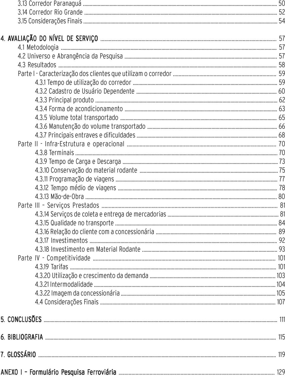 .. 62 4.3.4 Forma de acondicionamento... 63 4.3.5 Volume total transportado... 65 4.3.6 Manutenção do volume transportado... 66 4.3.7 Principais entraves e dificuldades.