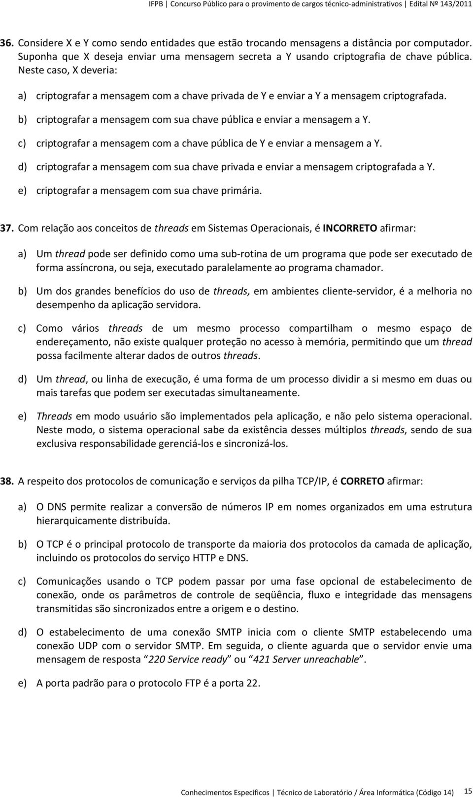 c) criptografar a mensagem com a chave pública de Y e enviar a mensagem a Y. d) criptografar a mensagem com sua chave privada e enviar a mensagem criptografada a Y.