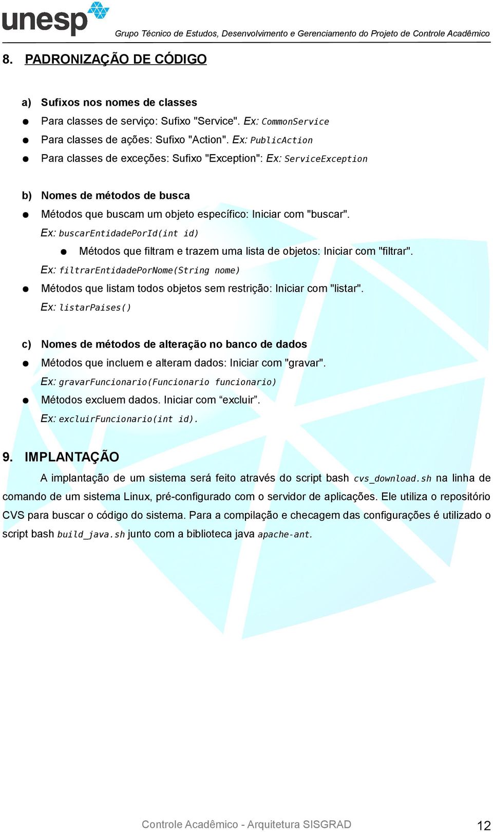 Ex: PublicAction Para classes de exceções: Sufixo "Exception": Ex: ServiceException b) Nomes de métodos de busca Métodos que buscam um objeto específico: Iniciar com "buscar".