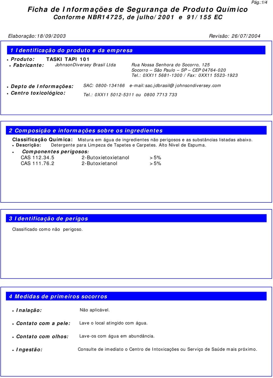 Paulo SP CEP 04764-020 Tel.: 0XX11 5681-1300 / Fax: 0XX11 5523-1923 Depto de Informações: Centro toxicológico: SAC: 0800-134166 e-mail:sac.jdbrasil@ johnsondiversey.com Tel.