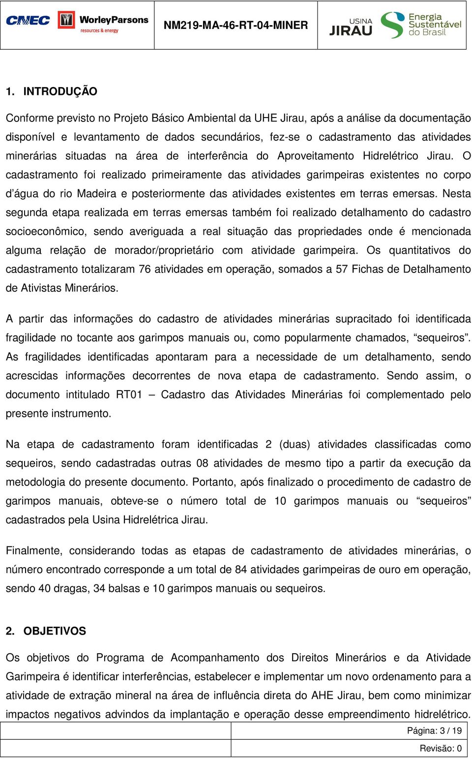 posteriormente das atividades existentes em terras emersas Nesta segunda etapa realizada em terras emersas também foi realizado detalhamento do cadastro socioeconômico, sendo averiguada a real