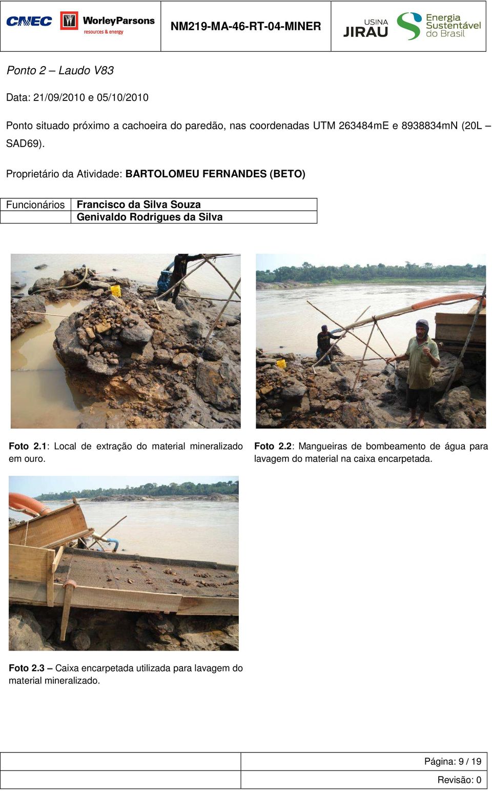 Rodrigues da Silva Foto 21: Local de extração do material mineralizado em ouro Foto 22: Mangueiras de bombeamento de água para