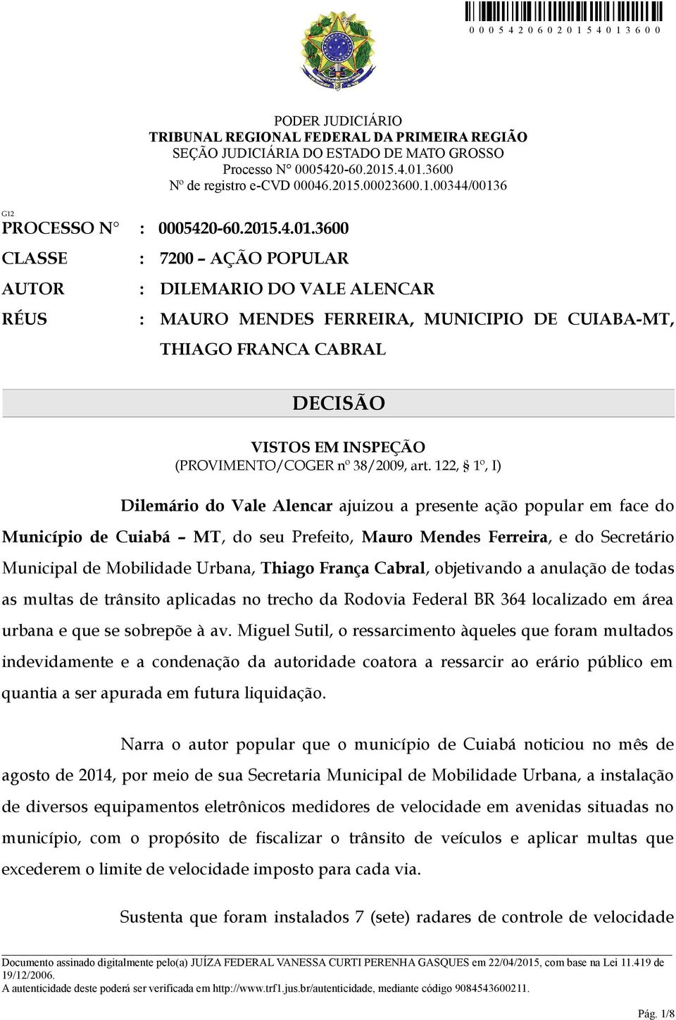 3600 CLASSE : 7200 AÇÃO POPULAR AUTOR : DILEMARIO DO VALE ALENCAR RÉUS : MAURO MENDES FERREIRA, MUNICIPIO DE CUIABA-MT, THIAGO FRANCA CABRAL DECISÃO VISTOS EM INSPEÇÃO (PROVIMENTO/COGER nº 38/2009,