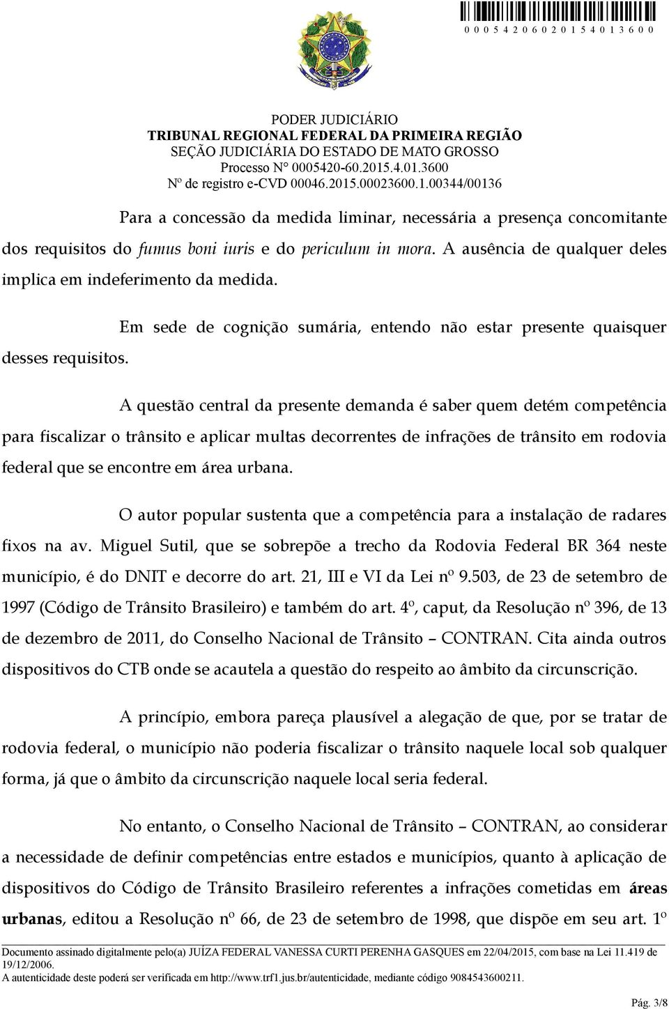 Em sede de cognição sumária, entendo não estar presente quaisquer A questão central da presente demanda é saber quem detém competência para fiscalizar o trânsito e aplicar multas decorrentes de