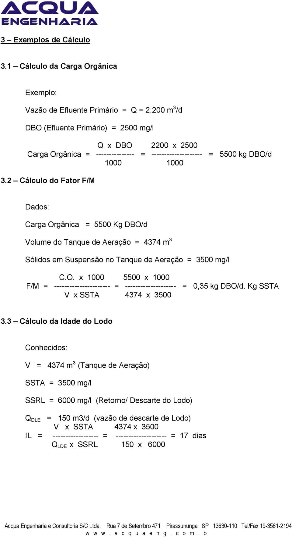 2 Cálculo do Fator F/M Dados: Carga Orgânica = 5500 Kg DBO/d Volume do Tanque de Aeração = 4374 m 3 Sólidos em Suspensão no Tanque de Aeração = 3500 mg/l C.O. x 1000 5500 x 1000 F/M = ---------------------- = -------------------- = 0,35 kg DBO/d.