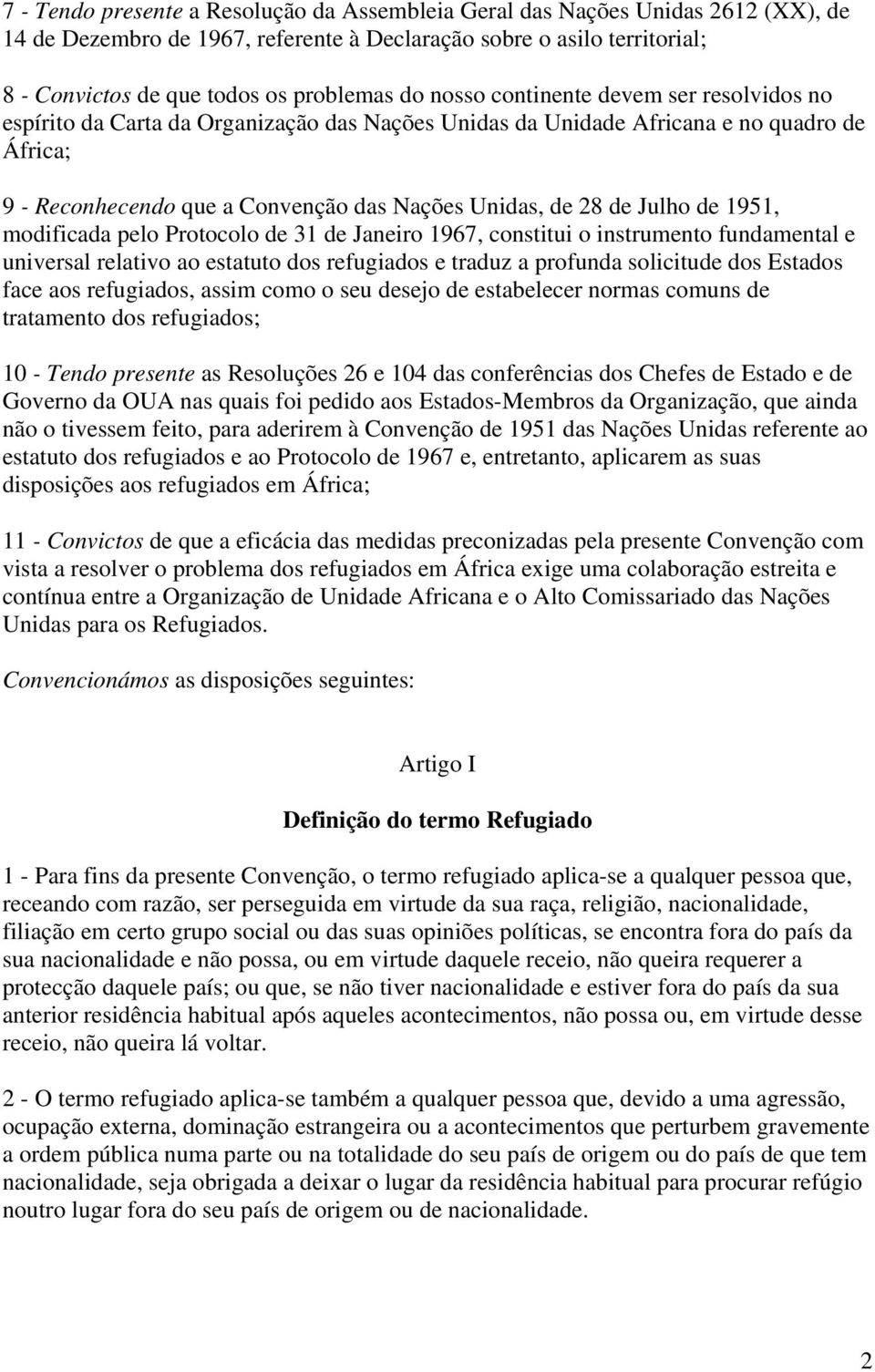 Julho de 1951, modificada pelo Protocolo de 31 de Janeiro 1967, constitui o instrumento fundamental e universal relativo ao estatuto dos refugiados e traduz a profunda solicitude dos Estados face aos