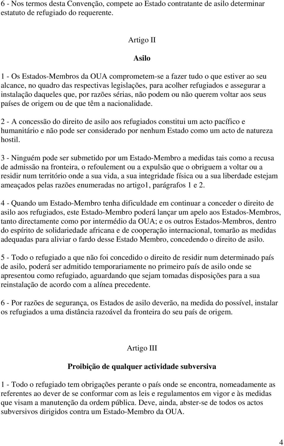 daqueles que, por razões sérias, não podem ou não querem voltar aos seus países de origem ou de que têm a nacionalidade.