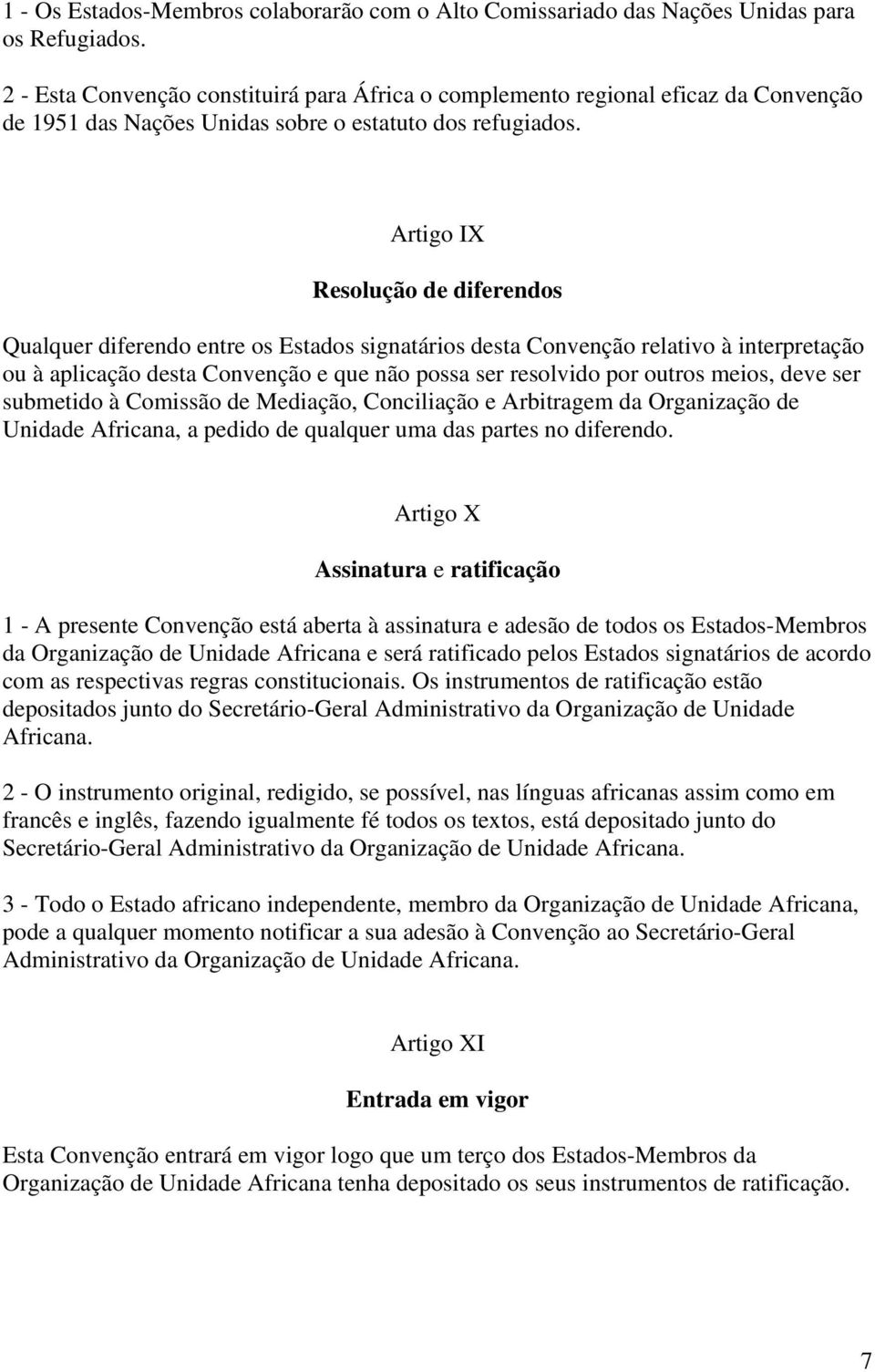 Artigo IX Resolução de diferendos Qualquer diferendo entre os Estados signatários desta Convenção relativo à interpretação ou à aplicação desta Convenção e que não possa ser resolvido por outros