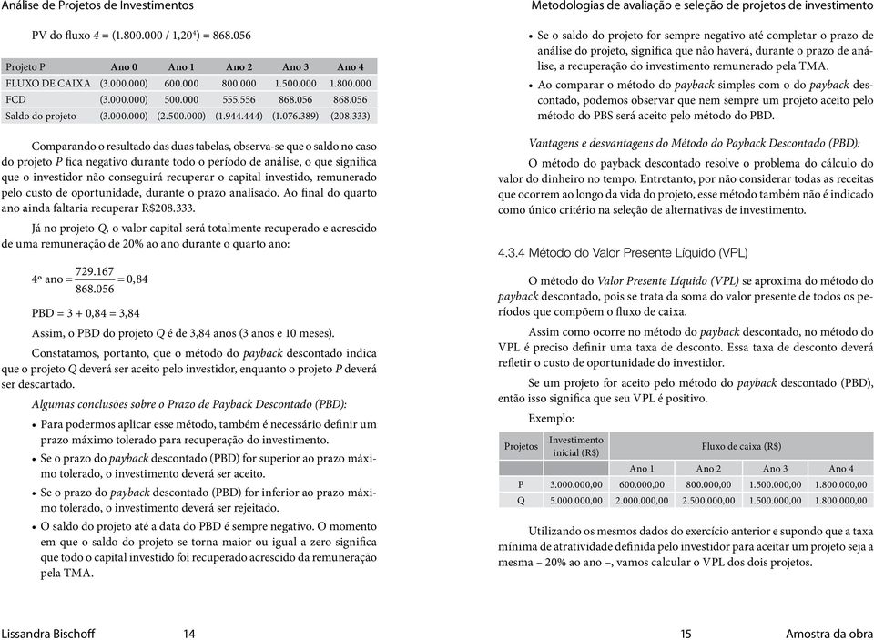 333) Comparando o resultado das duas tabelas, observa-se que o saldo no caso do projeto P fica negativo durante todo o período de análise, o que significa que o investidor não conseguirá recuperar o